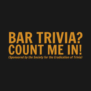 Bar Trivia? Count Me In! Sponsored by the Society for the Eradication of Trivia T-Shirt