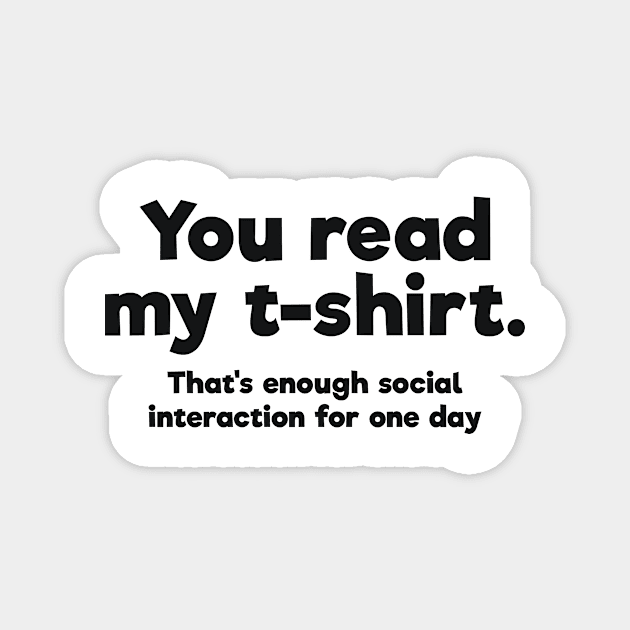 You read my t-shirt. That's enough social interaction for one day Magnet by RedYolk