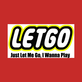LETGO - Just Le Me Go,I Wanna Play T-Shirt
