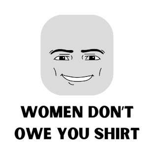 Women Don't Owe Your Shirt T-Shirt