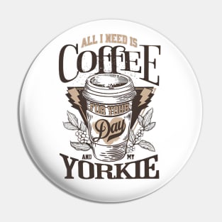 All I Need Is Coffee And My Yorkie Pin