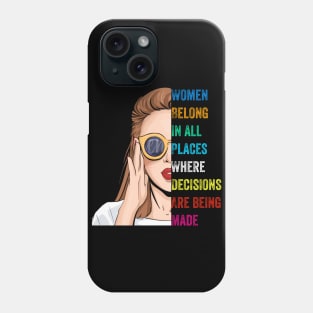 Women Belong In All Places Where Decisions Are Being Made Phone Case