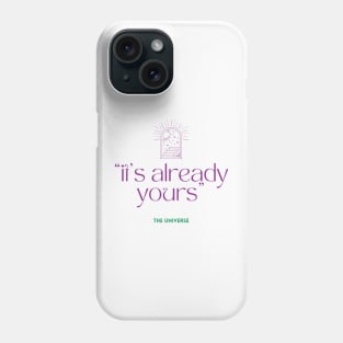 It's already yours, the universe quote Phone Case