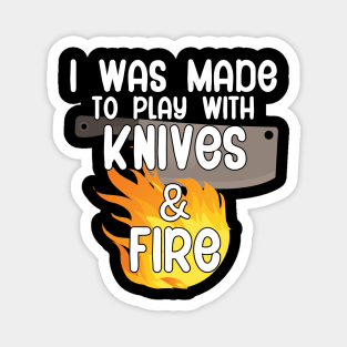 I was made to play with knives and fire Magnet