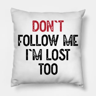 Dont Follow Me Im Lost Too Pillow