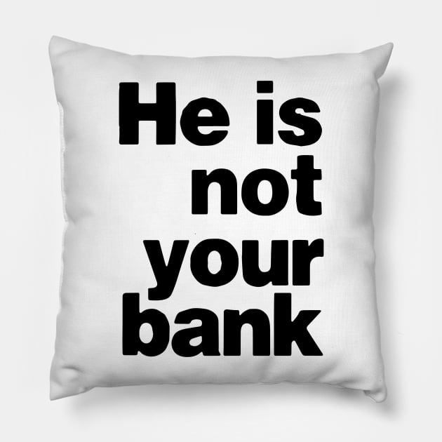 He is not your bank funny Pillow by StarMa