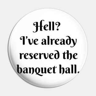 Hell? I’ve already reserved the banquet hall. Pin