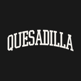 Quesadilla Text College University Type Quesadilla Quote T-Shirt