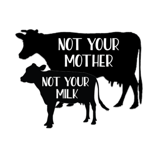 Not your mother, Not your milk T-Shirt