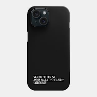 What Do You Deserve And Is Also A Type Of Bagel Everything Black Phone Case