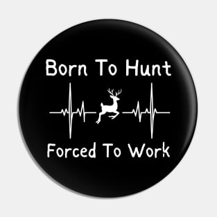 Born to hunt forced to work Pin