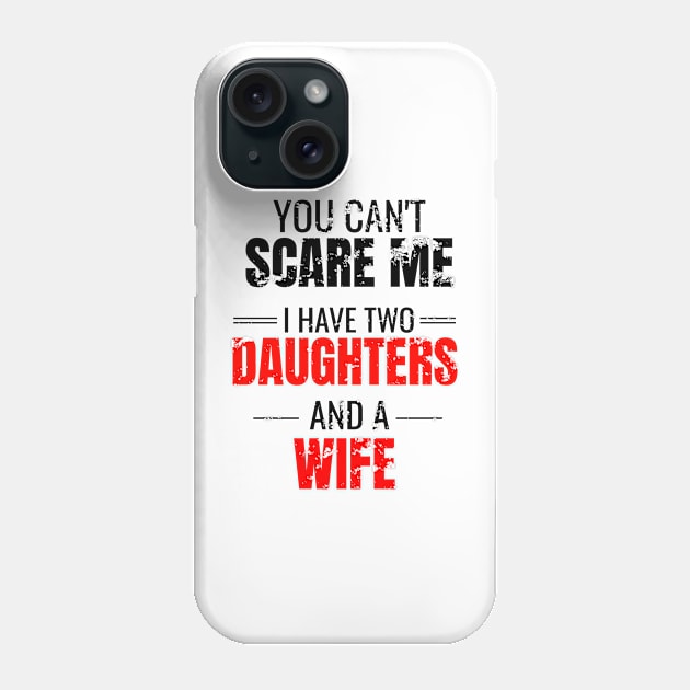 You can't scare me I have two daughters and a wife Phone Case by WPKs Design & Co