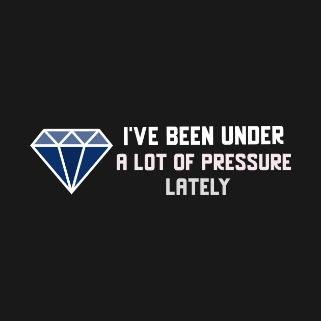 I've Been Under a lot of Pressure Lately by Chemis-Tees