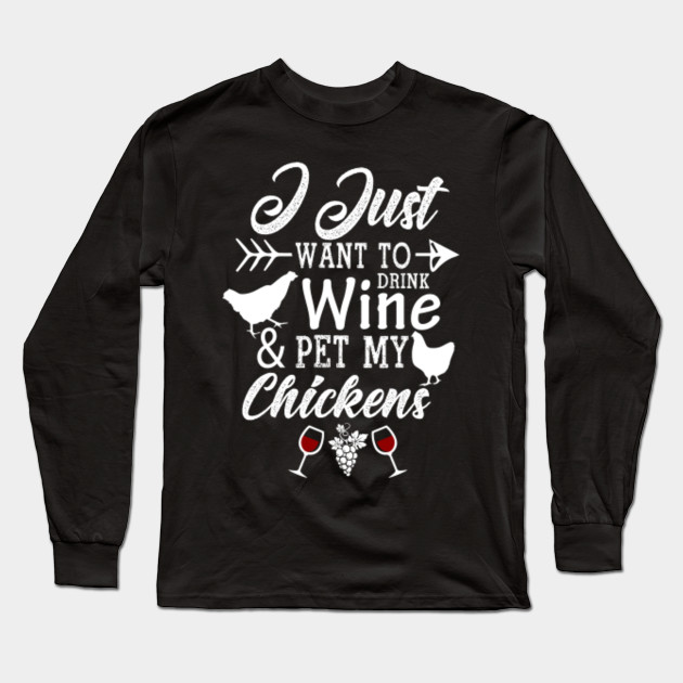 Chicken Lady Clothes Drink Wine And Pet My Chickens Gift I Just Want To Drink Wine And Pet My Ch Long Sleeve T Shirt Teepublic