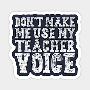 Don't Make Me Use My Teacher Voice Magnet