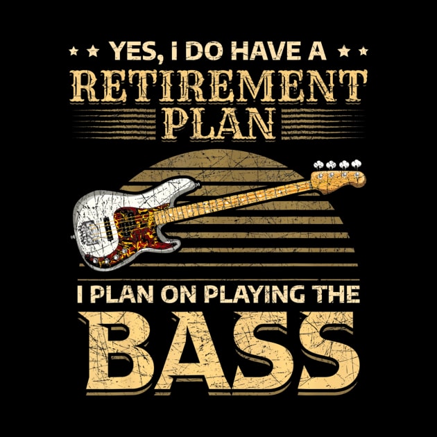 Yes I Do Have A Retirement Plan I Plan On Playing The Bass by mccloysitarh