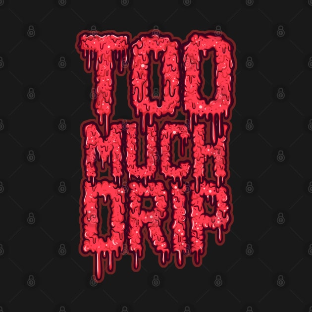 too much drip by Behold Design Supply