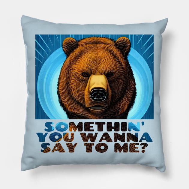 Somethin' You Wanna Say To Me? Stern Bear Pillow by Chance Two Designs