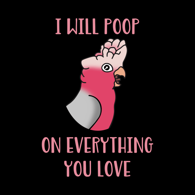 I will poop on everything you love  - galah cockatoo by FandomizedRose