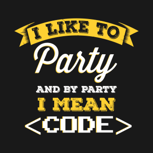 I like to party - Funny Shirt for Programmer, Nerds and Geeks T-Shirt