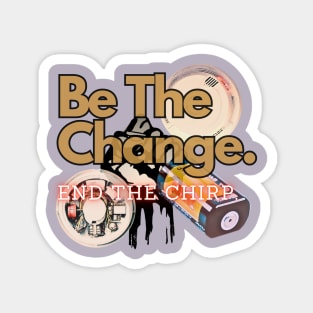 Be the change. End the chirp. Magnet