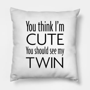 You think I'm cute, you should see my twin Pillow