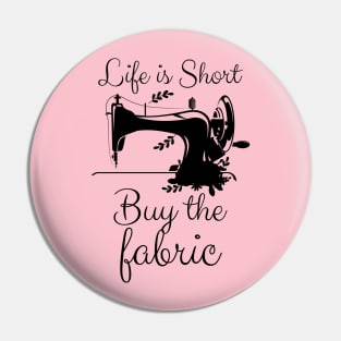 Life is Short Buy the Fabric Pin