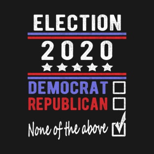 None Of The Above Sarcastic 2020 Election Voting T-Shirt