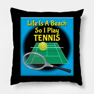 Life Is A Beach So I Play Tennis Pillow