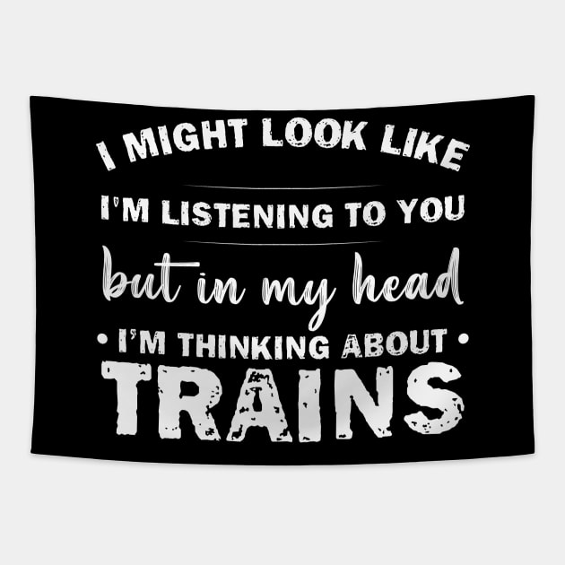 I Might Look Like Listening To You But In My Head I’m Thinking About Trains Tapestry by printalpha-art