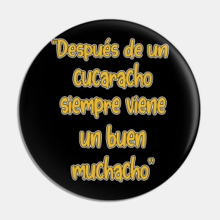 Despues de un cucaracho siempre viene un buen muchacho Pin