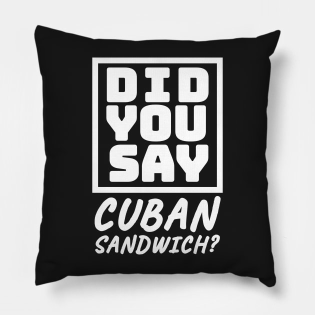 Did You Say Cuban Sandwich - Funny Cuban Foodie T-Shirt Pillow by BubbleMench