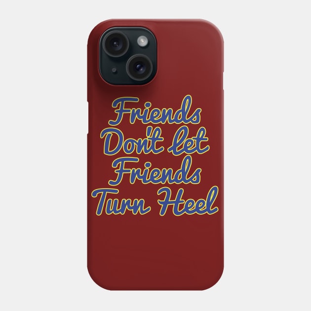 Friends Don't Let Friends Turn Heel Phone Case by bobbuel