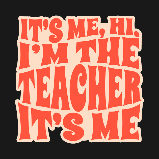 It's Me Hi I'm The Teacher It's Me - funny teacher by SUMAMARU