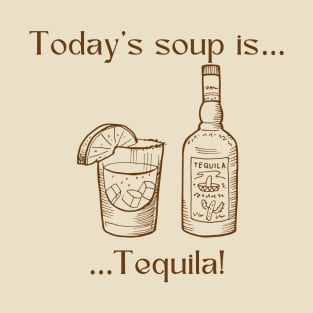 Today’s soup is … tequila! T-Shirt