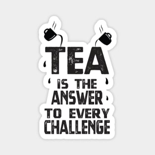 Tea is the answer to every challenge - Tea Lover Magnet