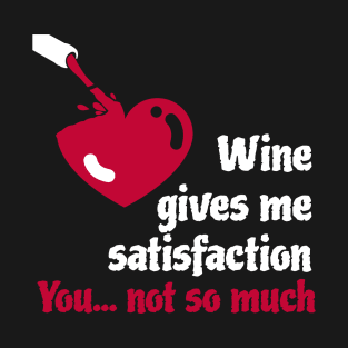 Red and White Wine give satisfaction - you don't T-Shirt