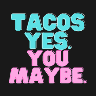 Tacos Yes. You Maybe. T-Shirt