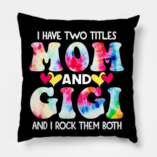 I Have Two Titles Mom And Gigi and I Rock Them Both Tie Dye Mothers day gift Pillow