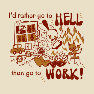 I'd rather go to hell than go to work! T-Shirt