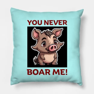 You Never Boar Me | Boar Pun Pillow