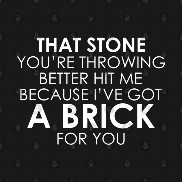 That Stone You’re Throwing Better Hit Me Because I’ve Got A Brick For You by Oyeplot