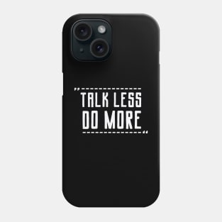 Talk Less Do More Phone Case