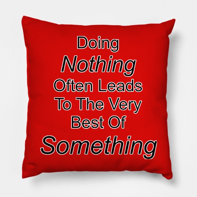 Doing Nothing Leads To Something Pillow by The Great Stories