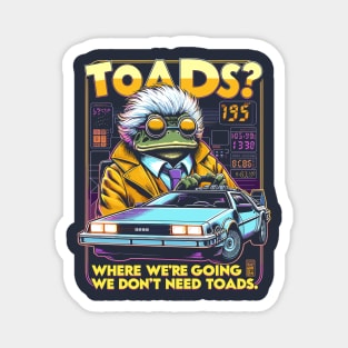 Toads? Where we are going we dont need toads. Magnet