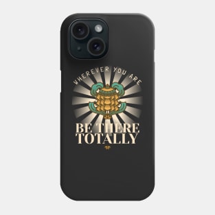 Wherever you are, be there totally Phone Case