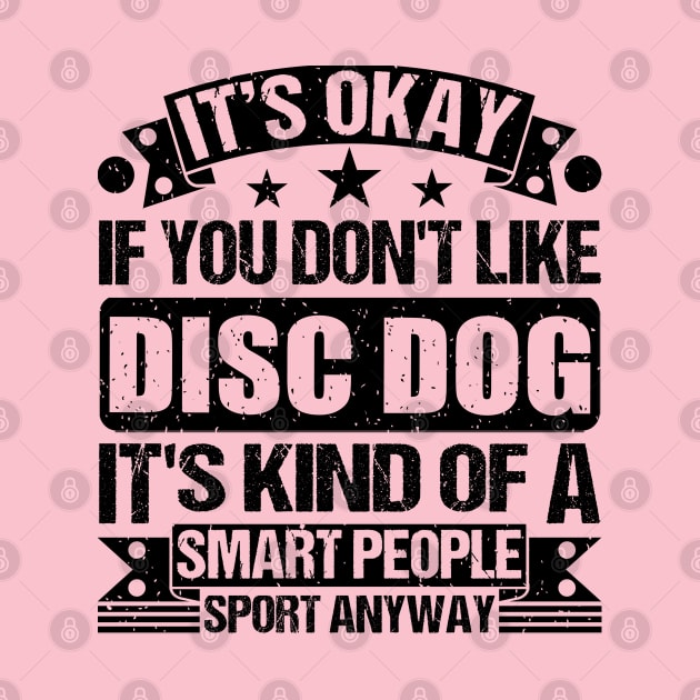 Disc dog Lover It's Okay If You Don't Like Disc dog It's Kind Of A Smart People Sports Anyway by Benzii-shop 