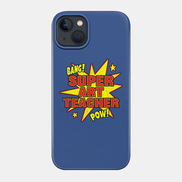 Super Art Teacher Super Hero Art Power - Super Art Teacher - Phone Case