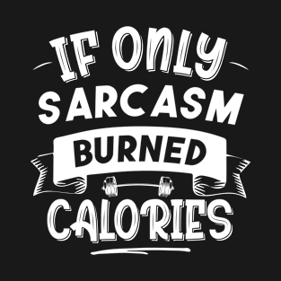 If Only Sarcasm Burned Calories Funny Colored Cute Gym Gift For sports lovers T-Shirt