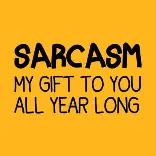 Sarcasm My Gift To You All Year Long Funny Christmas Joke T-Shirt